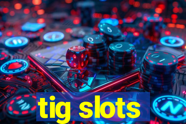 tig slots